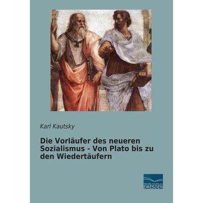 Die Vorläufer des neueren Sozialismus - Von Plato bis zu den Wiedertäufern, Taschenbuch von Karl Kautsky, Fachbuchverlag Dresden, 978-3-95692-435-4