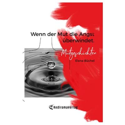 Wenn der Mut die Angst überwindet, Taschenbuch von Elena Büchel, Rediroma-Verlag, 978-3-9852769-0-5