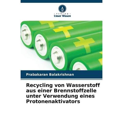 Recycling von Wasserstoff aus einer Brennstoffzelle unter Verwendung eines Protonenaktivators, Taschenbuch von Prabakaran Balakrishnan, BoD - Books on