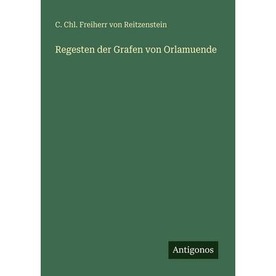 Regesten der Grafen von Orlamuende, Taschenbuch von C. Chl. Freiherr Reitzenstein, Antigonos Verlag, 978-3-386-41634-4