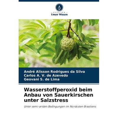 Wasserstoffperoxid beim Anbau von Sauerkirschen unter Salzstress, Taschenbuch von André Alisson Rodrigues da Silva,Carlos A. V. de Azevedo,Geovani S.