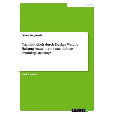 Nachhaltigkeit durch Design. Welche Haltung braucht eine nachhaltige Produktgestaltung?, Taschenbuch von Celine Burghardt, GRIN, 978-3-346-67935-2