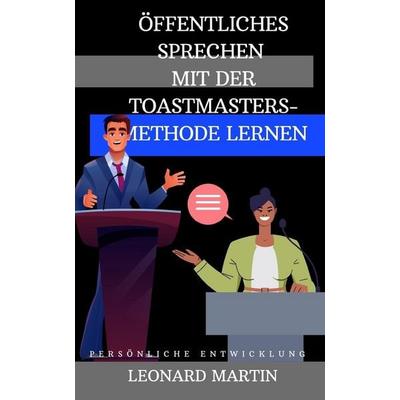 Öffentliches Sprechen mit der Toastmasters-Methode lernen, Taschenbuch von Léonard Martin, Independently Published
