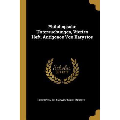 Philologische Untersuchungen, Viertes Heft, Antigonos Von Karystos, Taschenbuch von Ulrich Wilamowitz-Moellendorff, Creative Media Partners, LLC,