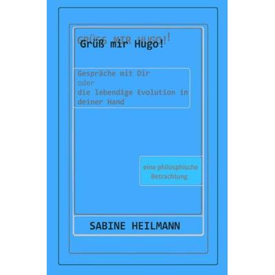 Grüß mir Hugo! - Die lebendige Evolution in deiner Hand, Taschenbuch von Sabine Heilmann, Epubli, 978-3-7502-5962-1