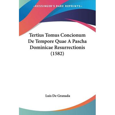 Tertius Tomus Concionum De Tempore Quae A Pascha Dominicae Resurrectionis (1582), Taschenbuch von Luis de Granada, Kessinger Publishing, LLC,