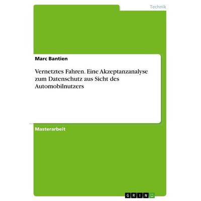 Vernetztes Fahren. Eine Akzeptanzanalyse zum Datenschutz aus Sicht des Automobilnutzers, Taschenbuch von Marc Bantien, GRIN, 978-3-668-70197-7