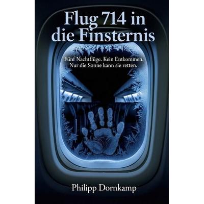 Flug 714 in die Finsternis, Taschenbuch von Philipp Dornkamp, Epubli, 978-3-565-30742-5
