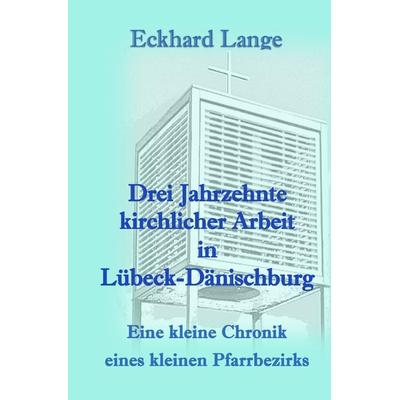Drei Jahrzehnte kirchlicher Arbeit in Lübeck-Dänischburg, Taschenbuch von Eckhard Lange, Epubli, 978-3-7549-6863-5