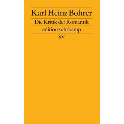 Die Kritik der Romantik, Taschenbuch von Karl Heinz Bohrer, Suhrkamp, 978-3-518-11551-0