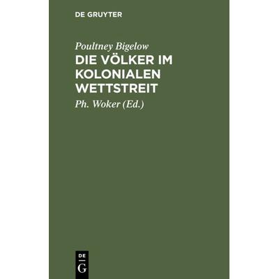 Die Völker im kolonialen Wettstreit, Gebundene Ausgabe von Poultney Bigelow, De Gruyter, 978-3-11-130072-6