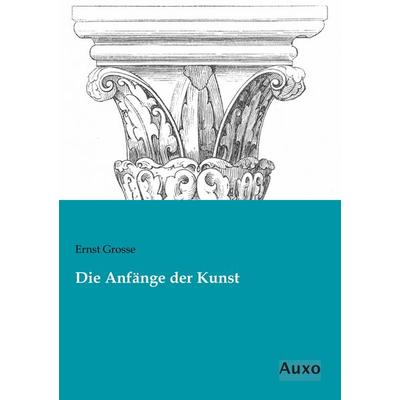 Die Anfänge der Kunst, Taschenbuch von Ernst Grosse, Auxo, 978-3-95622-243-6