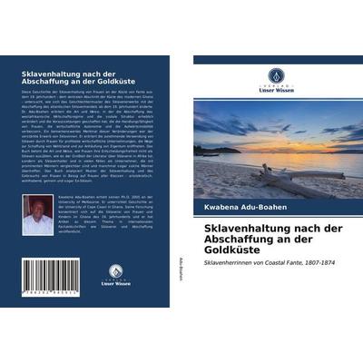 Sklavenhaltung nach der Abschaffung an der Goldküste, Taschenbuch von Kwabena Adu-Boahen, Verlag Unser Wissen, 978-620-2-94501-1