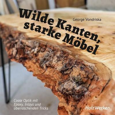 Wilde Kanten, starke Möbel, Taschenbuch von George Vondriska, Vincentz Network, 978-3-7486-0659-8