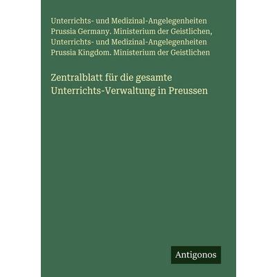 Zentralblatt für die gesamte Unterrichts-Verwaltung in Preussen, Gebundene Ausgabe von Unterrichts-und Medizinal-Angelegenheiten Prussia Germany.