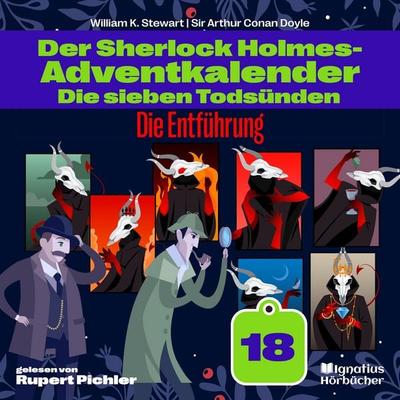 Die Entführung (Der Sherlock Holmes-Adventkalender: Die sieben Todsünden, Folge 18) - Arthur Conan Doyle,William K. Stewart, Audio, 9783711931641