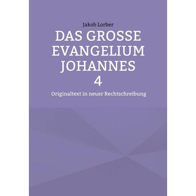 Das große Evangelium Johannes 4, Taschenbuch von Jakob Lorber, BoD – Books on Demand, 978-3-696-36725-1