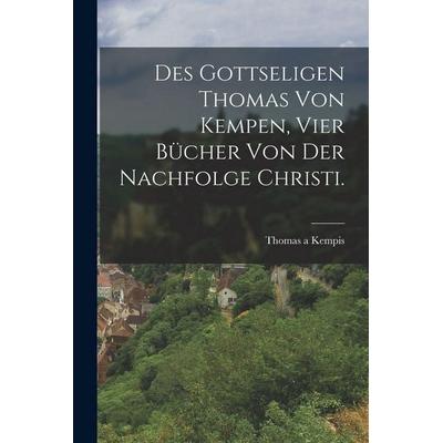Des gottseligen Thomas von Kempen, vier Bücher von der Nachfolge Christi., Taschenbuch von Thomas Kempen, Legare Street Press, 978-1-01-726676-4