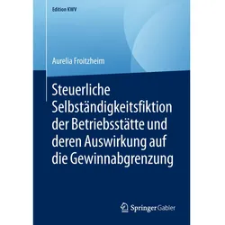 Steuerliche Selbständigkeitsfiktion der Betriebsstätte und deren Auswirkung auf die Gewinnabgrenzung, Fachbücher von Aurelia Froitzheim