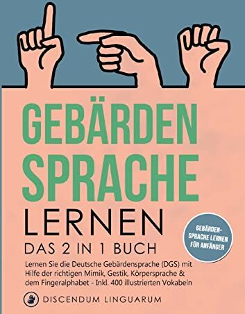 Discendum Linguarum - Gebärdensprache lernen: Das 2 in 1 Buch - Lernen Sie die Deutsche Gebärdensprache (DGS) mit Hilfe der richtigen Mimik, Gestik, Körpersprache & dem ... # Gebärdensprache lernen für Anfänger - Preis vom 19.10.2026 19:33:35 h