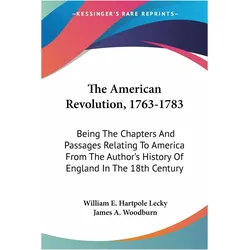 The American Revolution, 1763-1783, Sachbücher von James A. Woodburn, William E. Hartpole Lecky