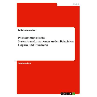 Postkommunistische Systemtransformationen an den Beispielen Ungarn und Rumänien, Taschenbuch von Felix Lodermeier, GRIN, 978-3-346-22783-6