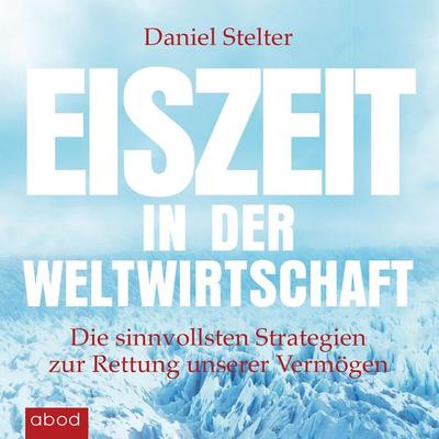 Eiszeit in der Weltwirtschaft - Daniel Stelter, Audio, 4066004651286