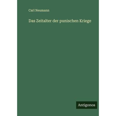 Das Zeitalter der punischen Kriege, Taschenbuch von Carl Neumann, Antigonos Verlag, 978-3-388-87966-6