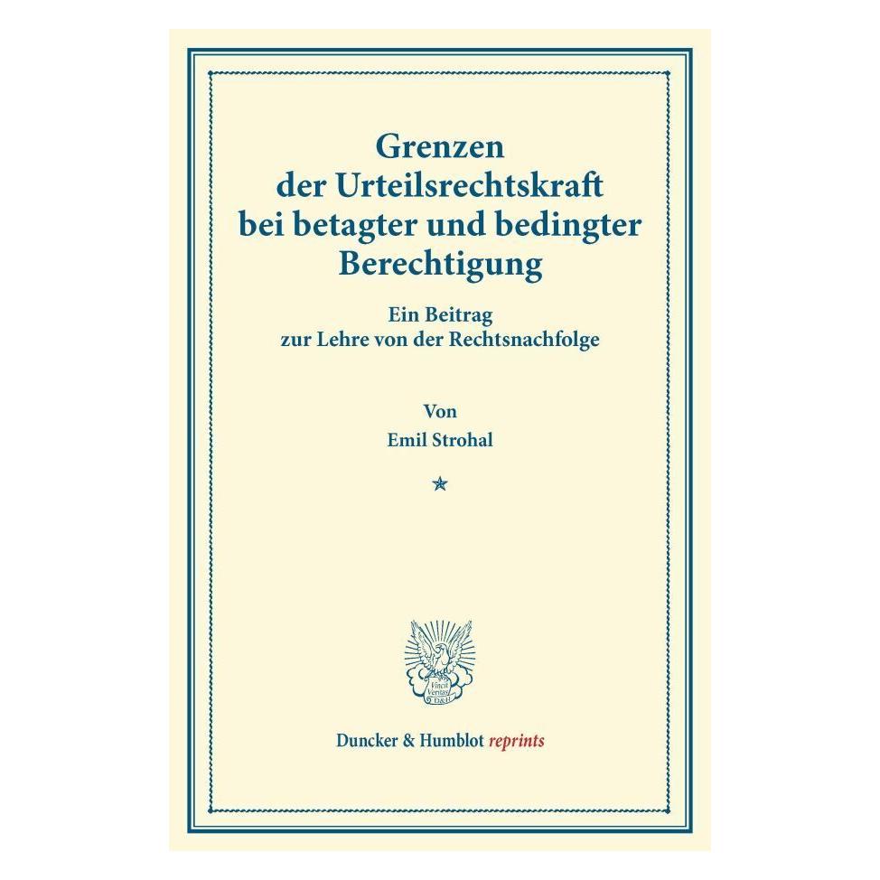 Duncker & Humblot Grenzen der Urteilsrechtskraft bei betagter und bedingter Berechtigung. (Deutsch, Emil Strohal, 2014) (55546126)