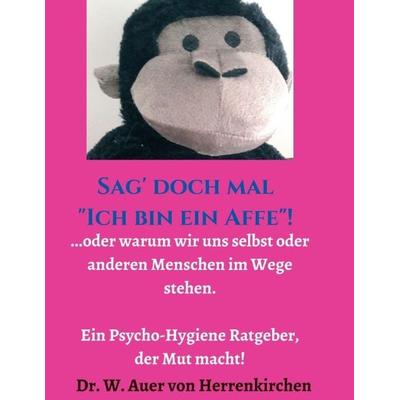Sag' doch mal 'Ich bin ein Affe'!; Taschenbuch von Wolffhart Auer Herrenkirchen, Tredition, 978-3-347-03089-3