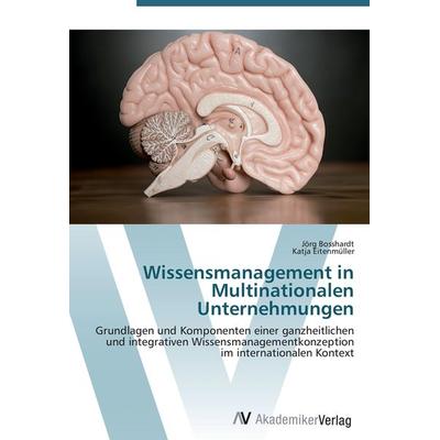 Wissensmanagement in Multinationalen Unternehmungen, Taschenbuch von Jörg Bosshardt,Katja Eitenmüller, AV Akademikerverlag, 978-3-639-45465-9