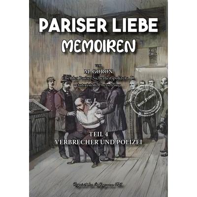 Pariser Liebe - Memoiren Der Chef der Pariser Sicherheitspolizei (Surete) ermittelt Teil 4, Gebundene Ausgabe von Marie-François Goron, Oldtimertools