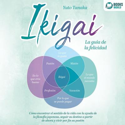 IKIGAI - La guía de la felicidad: Cómo encontrar el sentido de la vida con la ayuda de la filosofía japonesa, seguir su destino a partir de ahora y