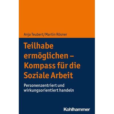Teilhabe ermöglichen - Kompass für die Soziale Arbeit, Taschenbuch von Anja Teubert,Martin Rösner, Kohlhammer, 978-3-17-039254-0