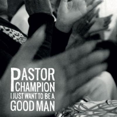 I Just Want To Be A Good Man - Pastor Champion, Vinyl