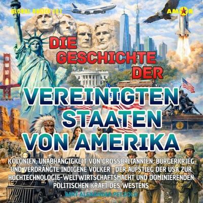 Die Geschichte der Vereinigten Staaten von Amerika (USA) - Kolonien, Unabhängigkeit, Bürgerkrieg und verdrängte indigene Völker - Bert Alexander