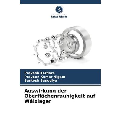 Auswirkung der Oberflächenrauhigkeit auf Wälzlager, Taschenbuch von Prakash Katdare,Praveen Kumar Nigam,Santosh Sanodiya, Verlag Unser Wissen,