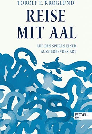 Torolf Kroglund - Reise mit Aal: Auf den Spuren einer aussterbenden Art - Preis vom 09.10.2026 07:28:09 h