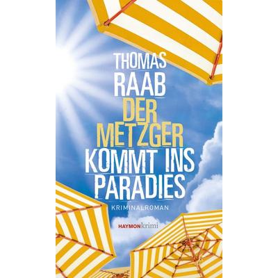 Der Metzger kommt ins Paradies, Taschenbuch von Thomas Raab, Haymon Verlag, 978-3-7099-7955-6