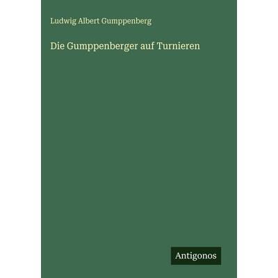 Die Gumppenberger auf Turnieren, Gebundene Ausgabe von Ludwig Albert Gumppenberg, Antigonos Verlag, 978-3-388-48902-5