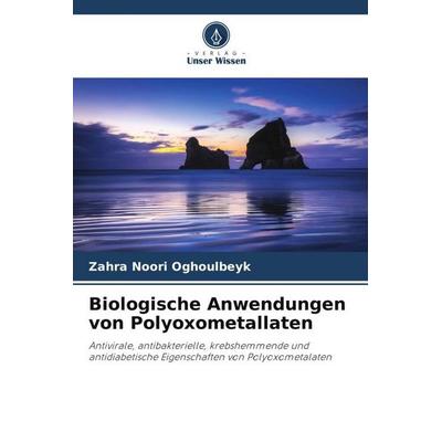 Biologische Anwendungen von Polyoxometallaten, Taschenbuch von Zahra Noori Oghoulbeyk, Verlag Unser Wissen, 978-620-5-79920-8