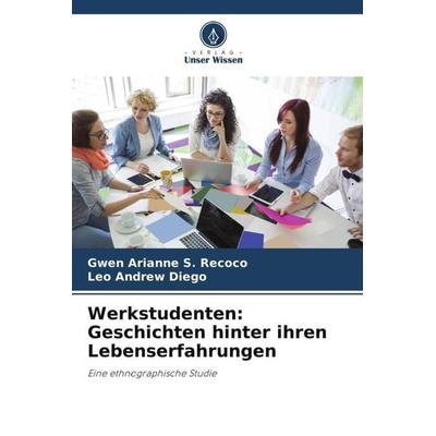 Werkstudenten: Geschichten hinter ihren Lebenserfahrungen, Taschenbuch von Gwen Arianne S. Recoco,Leo Andrew Diego, Verlag Unser Wissen,
