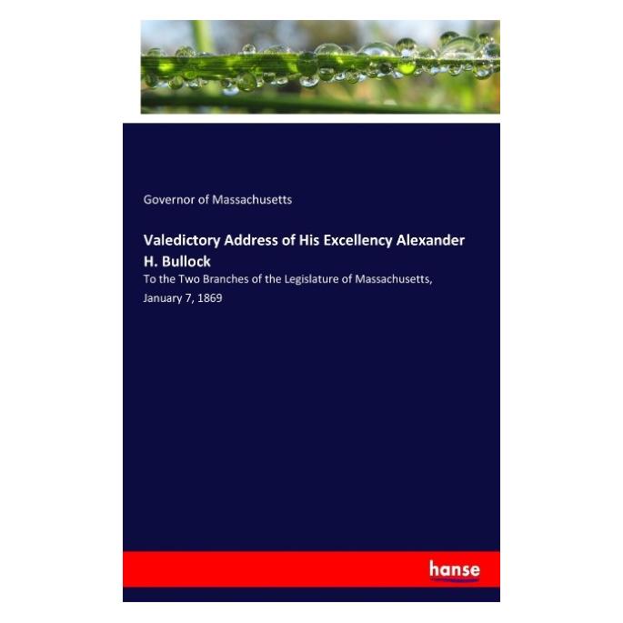 Hansebooks Valedictory Address of His Excellency Alexander H. Bullock (Governor of Massachusetts, 2017) (55914325)