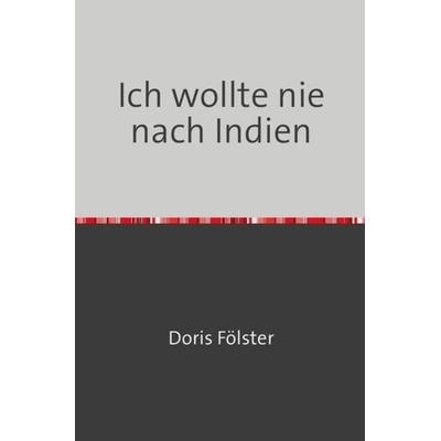 Ich wollte nie nach Indien, Taschenbuch von Doris Fölster, Epubli, 978-3-7541-4494-7