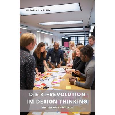 Die KI-Revolution im Design Thinking, Taschenbuch von Victoria C. Czerny, Epubli, 978-3-7575-7140-5