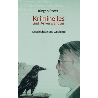 Kriminelles und Anverwandtes, Taschenbuch von Jürgen Protz, BoD – Books on Demand, 978-3-7494-5525-6