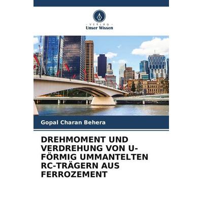 Drehmoment und Verdrehung von U-Förmig Ummantelten Rc-Trägern Aus Ferrozement, Taschenbuch von Gopal Charan Behera, Verlag Unser Wissen,