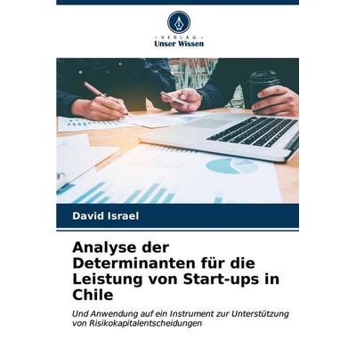 Analyse der Determinanten für die Leistung von Start-ups in Chile, Taschenbuch von David Israel, Verlag Unser Wissen, 978-620-6-89581-7