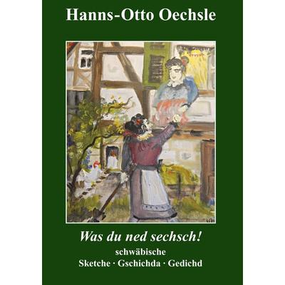 Was du ned sechsch!, Taschenbuch von Hanns-Otto Oechsle, BoD – Books on Demand, 978-3-7460-2959-7
