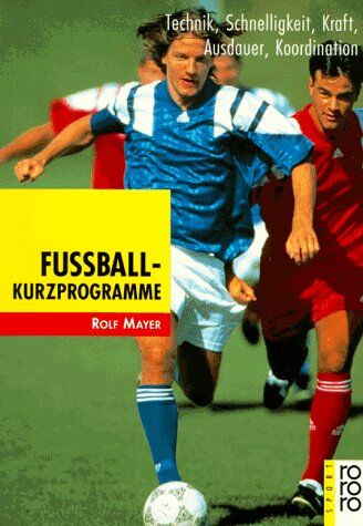 Rolf Mayer - Fußball-Kurzprogramme: Technik, Schnelligkeit, Kraft, Ausdauer, Koordination - Preis vom 19.10.2026 19:33:35 h